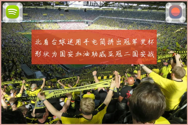 北看台球迷用手电筒拼出冠军奖杯形状为国安加油助威亚冠二国安战麦克阿瑟