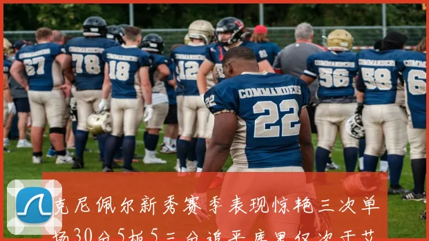 克尼佩尔新秀赛季表现惊艳三次单场30分5板5三分追平库里仅次于艾弗森