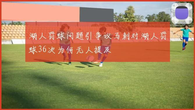 湖人罚球问题引争议马刺对湖人罚球36次为何无人提及